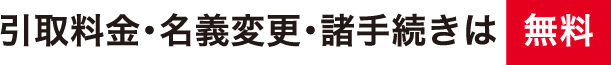 引取料金・名義変更・諸手続きは無料